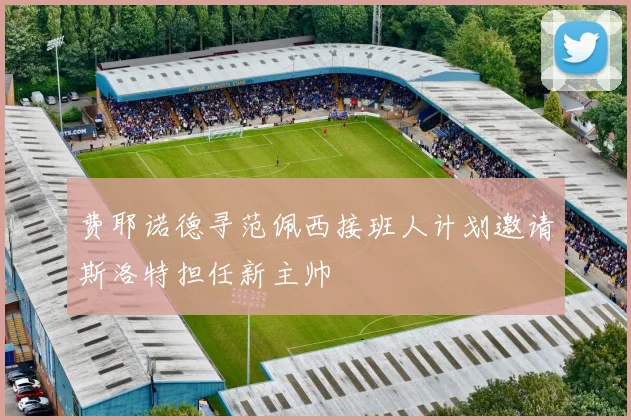 费耶诺德寻范佩西接班人计划邀请斯洛特担任新主帅
